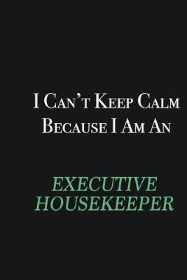 Book cover for I cant Keep Calm because I am an Executive Housekeeper