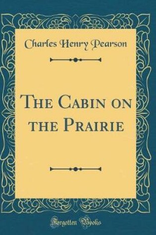 Cover of The Cabin on the Prairie (Classic Reprint)