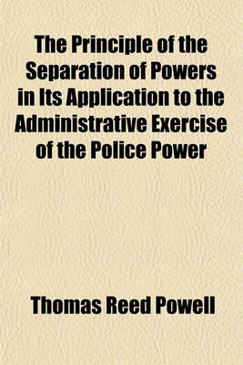 Book cover for The Principle of the Separation of Powers in Its Application to the Administrative Exercise of the Police Power