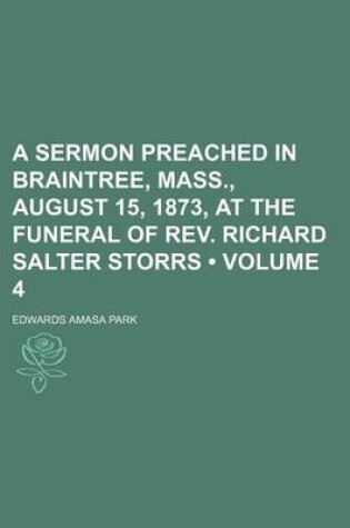 Cover of A Sermon Preached in Braintree, Mass., August 15, 1873, at the Funeral of REV. Richard Salter Storrs (Volume 4)