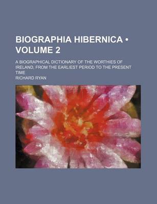 Book cover for Biographia Hibernica (Volume 2); A Biographical Dictionary of the Worthies of Ireland, from the Earliest Period to the Present Time