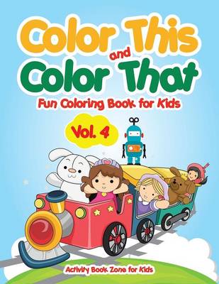 Book cover for Color This and Color That - Fun Coloring Book for Kids Vol. 4