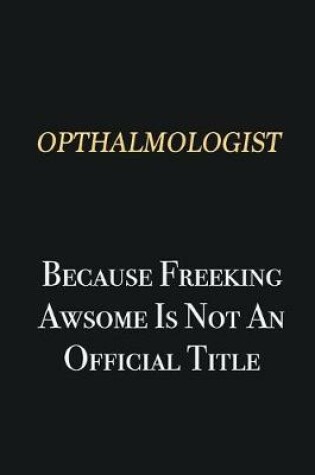 Cover of Opthalmologist Because Freeking Awsome is not an official title