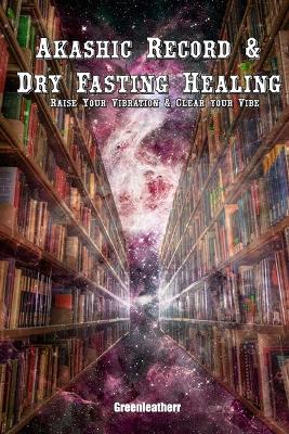 Book cover for Akashic Record & Dry Fasting Healing - Raise Your Vibration & Clear your Vibe