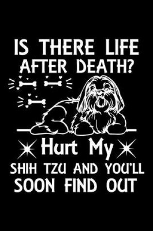 Cover of Is There Life After Death Hurt My Shih Tzu And You'll Soon Find Out