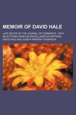 Cover of Memoir of David Hale; Late Editor of the Journal of Commerce with Selections from His Miscellaneous Writings