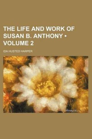 Cover of The Life and Work of Susan B. Anthony (Volume 2)