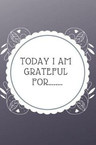Cover of Today I Am Grateful For.......