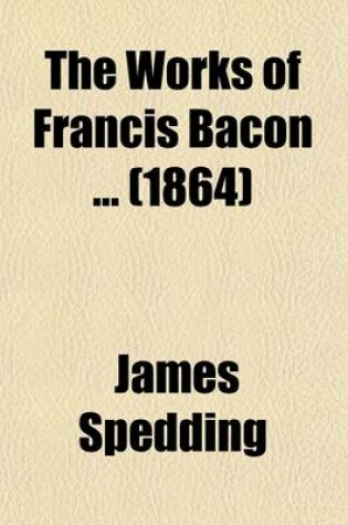 Cover of The Works of Francis Bacon (Volume 13); Literary and Professional Works