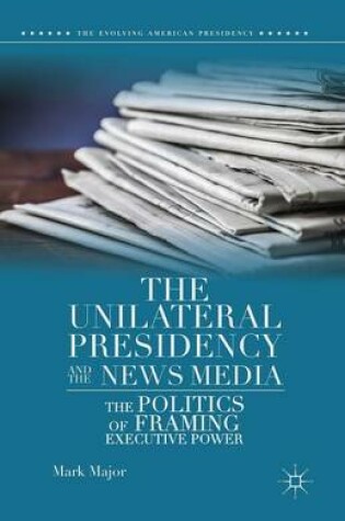 Cover of The Unilateral Presidency and the News Media