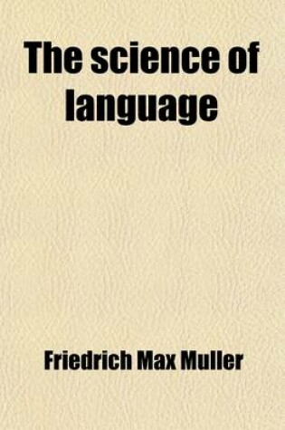 Cover of The Science of Language (Volume 1); Founded on Lectures Delivered at the Royal Institution in 1861 and 1863