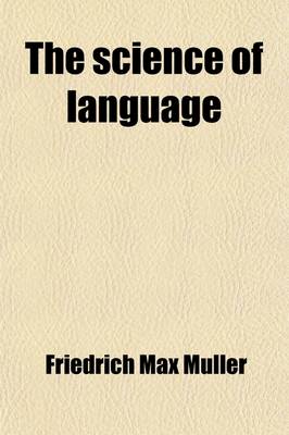 Book cover for The Science of Language (Volume 1); Founded on Lectures Delivered at the Royal Institution in 1861 and 1863