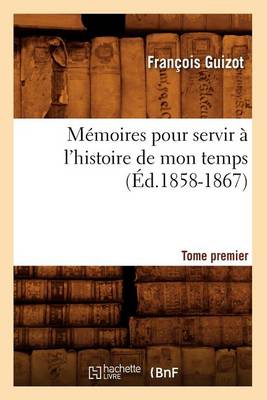 Book cover for Memoires Pour Servir A l'Histoire de Mon Temps. Tome Premier (Ed.1858-1867)