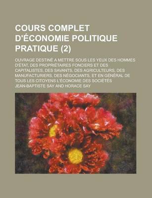 Book cover for Cours Complet D'Economie Politique Pratique; Ouvrage Destine a Mettre Sous Les Yeux Des Hommes D'Etat, Des Proprietaires Fonciers Et Des Capitalistes,