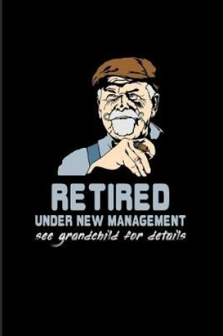 Cover of Retired Under New Management See Grandchild For Details