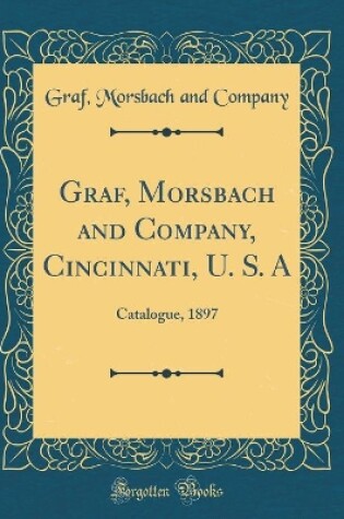 Cover of Graf, Morsbach and Company, Cincinnati, U. S. A: Catalogue, 1897 (Classic Reprint)