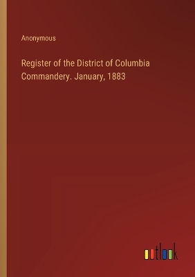 Book cover for Register of the District of Columbia Commandery. January, 1883
