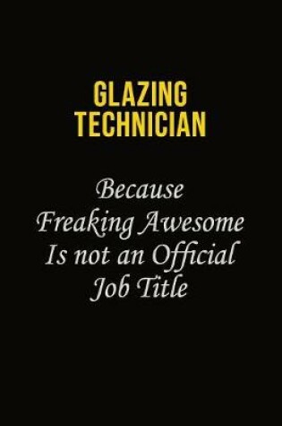 Cover of Glazing Technician Because Freaking Asweome Is Not An Official Job Title
