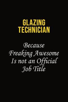 Book cover for Glazing Technician Because Freaking Asweome Is Not An Official Job Title