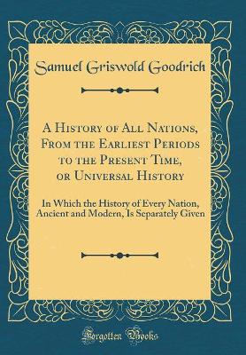 Book cover for A History of All Nations, from the Earliest Periods to the Present Time, or Universal History