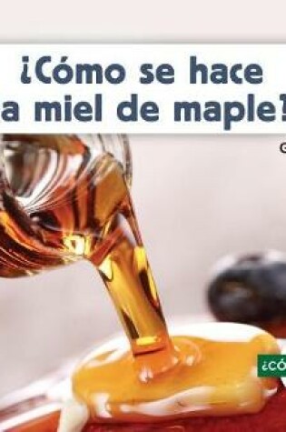 Cover of ¿Como Se Hace La Miel de Maple? (How Is Maple Syrup Made?)