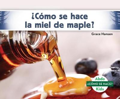 Book cover for ¿Cómo Se Hace La Miel de Maple? (How Is Maple Syrup Made?)