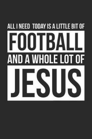 Cover of All I Need Is Football and Jesus - Football Journal - Christian Football Notebook - Gift for Christian Football Player