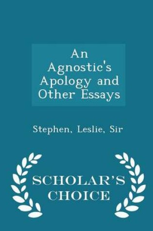 Cover of An Agnostic's Apology and Other Essays - Scholar's Choice Edition