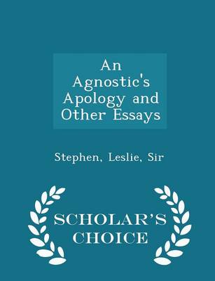 Book cover for An Agnostic's Apology and Other Essays - Scholar's Choice Edition