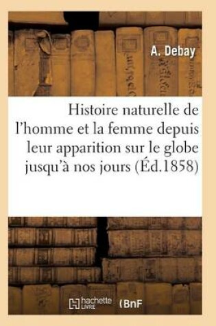 Cover of Histoire Naturelle de l'Homme Et de la Femme Depuis Leur Apparition Sur Le Globe Terrestre 3e �d