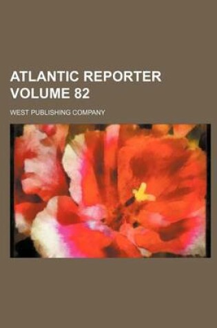 Cover of Atlantic Reporter Volume 82