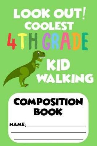 Cover of Look Out! Coolest 4th Grade Kid Walking Composition Book