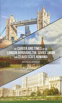 Book cover for My Career and Times in the London Boroughs, the Soviet Union and Ceausescu's Romania