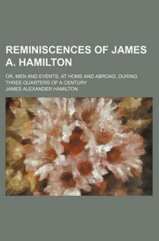 Cover of Reminiscences of James A. Hamilton; Or, Men and Events, at Home and Abroad, During Three Quarters of a Century