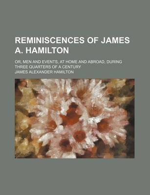 Book cover for Reminiscences of James A. Hamilton; Or, Men and Events, at Home and Abroad, During Three Quarters of a Century