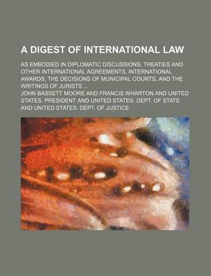 Book cover for The Digest of International Law (Volume 1); As Embodied in Diplomatic Discussions, Treaties and Other International Agreements, International Awards