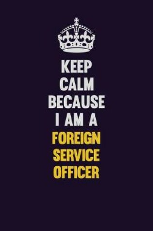 Cover of Keep Calm Because I Am A Foreign Service Officer