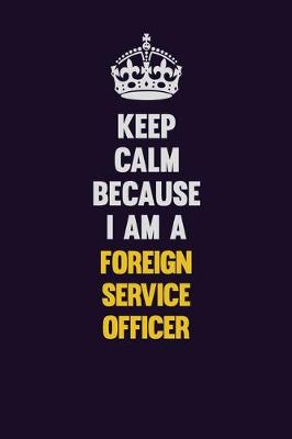 Book cover for Keep Calm Because I Am A Foreign Service Officer