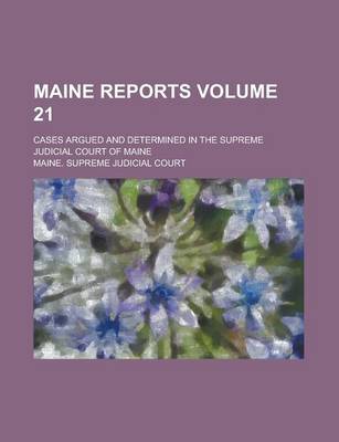 Book cover for Maine Reports; Cases Argued and Determined in the Supreme Judicial Court of Maine Volume 21