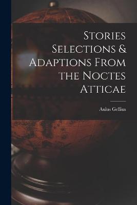 Book cover for Stories Selections & Adaptions From the Noctes Atticae