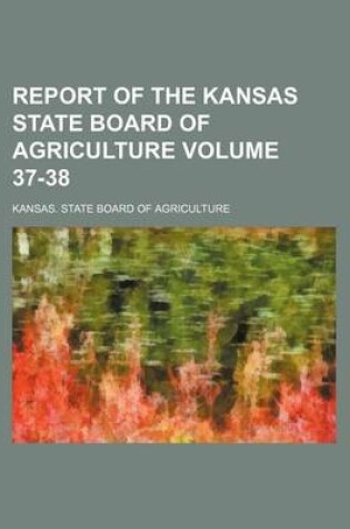 Cover of Report of the Kansas State Board of Agriculture Volume 37-38