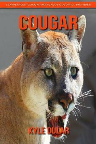 Cover of Cougar! Learn about Cougar and Enjoy Colorful Pictures