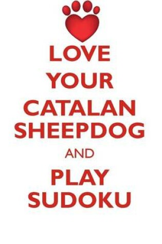 Cover of LOVE YOUR CATALAN SHEEPDOG AND PLAY SUDOKU CATALAN SHEEPDOG SUDOKU LEVEL 1 of 15