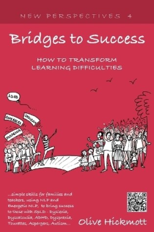 Cover of Bridges to Success: Keys to Transforming Learning Difficulties; Simple Skills for Families and Teachers to Bring Success to Those with Dyslexia, Dyscalculia, ADHD, Dyspraxia, Tourettes Syndrome, Asper