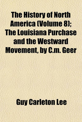 Book cover for The History of North America; The Louisiana Purchase and the Westward Movement, by C.M. Geer Volume 8