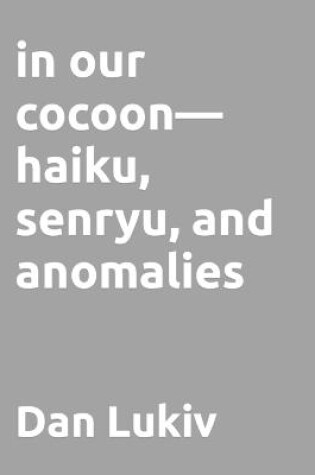 Cover of in our cocoon-haiku, senryu, and anomalies