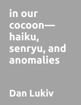 Book cover for in our cocoon-haiku, senryu, and anomalies