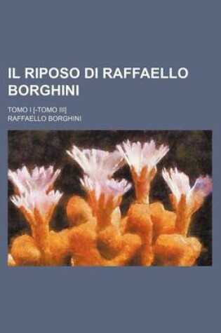 Cover of Il Riposo Di Raffaello Borghini; Tomo I [-Tomo III]