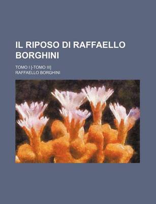 Book cover for Il Riposo Di Raffaello Borghini; Tomo I [-Tomo III]