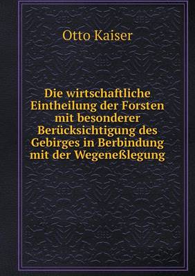 Book cover for Die wirtschaftliche Eintheilung der Forsten mit besonderer Berücksichtigung des Gebirges in Berbindung mit der Wegeneßlegung